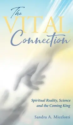 Životné spojenie: Duchovná realita, veda a prichádzajúci kráľ - The Vital Connection: Spiritual Reality, Science and the Coming King