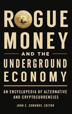 Podvodné peniaze a podzemná ekonomika: Encyklopédia alternatívnych a kryptografických mien - Rogue Money and the Underground Economy: An Encyclopedia of Alternative and Cryptocurrencies