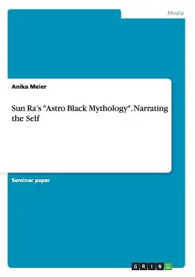 Sun Ra's Astro Black Mythology“. Rozprávanie o sebe“ - Sun Ra's Astro Black Mythology