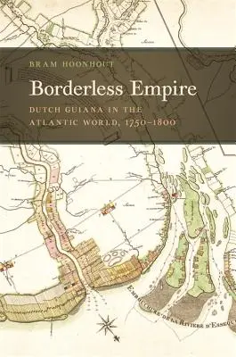 Impérium bez hraníc: Holandská Guyana v atlantickom svete, 1750 - 1800 - Borderless Empire: Dutch Guiana in the Atlantic World, 1750-1800