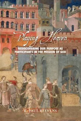 Hra na nebo: Znovuobjavenie nášho cieľa ako účastníkov Božej misie - Playing Heaven: Rediscovering Our Purpose as Participants in the Mission of God