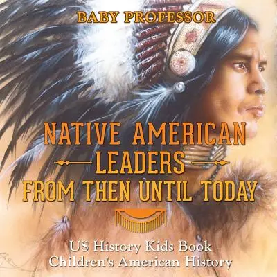 Indiánski vodcovia od tých čias až po dnešok - Detská kniha o histórii USA - Detská americká história - Native American Leaders From Then Until Today - US History Kids Book - Children's American History