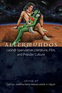 Altermundos: Latin@ špekulatívna literatúra, film a populárna kultúra - Altermundos: Latin@ Speculative Literature, Film, and Popular Culture