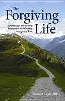 Odpúšťajúci život: Cesta k prekonaniu zášti a vytvoreniu dedičstva lásky - The Forgiving Life: A Pathway to Overcoming Resentment and Creating a Legacy of Love