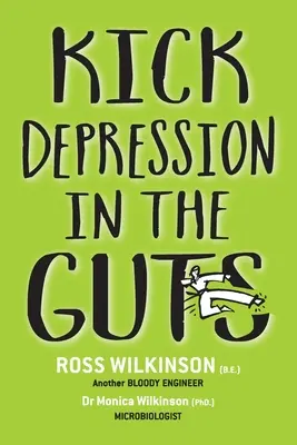 Nakopni depresiu do brucha: Vydajte sa na cestu k depresii: neúctivý návod na jej odstránenie - Kick Depression in the Guts: The Irreverent Guide to Fixing Depression