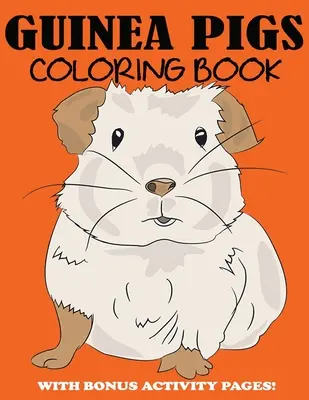 Morčatá na vyfarbovanie: Roztomilé maľovanky pre deti s bonusovými stránkami s aktivitami - Guinea Pigs Coloring Book: Cute Coloring Book for Kids with Bonus Activity Pages