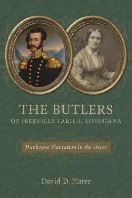 The Butlers of Iberville Parish, Louisiana: The Butlers of Iberville Parish, Louisiana: Plantáž Dunboyne v 19. storočí - The Butlers of Iberville Parish, Louisiana: Dunboyne Plantation in the 1800s