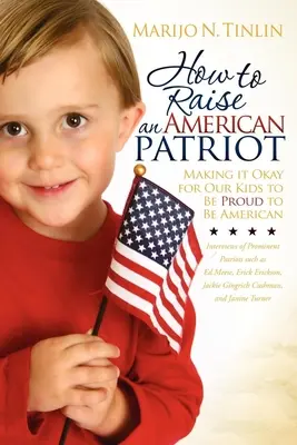Ako vychovať amerického vlastenca: Aby naše deti boli hrdé na to, že sú Američania: Ako sa stať americkým patriotom? - How to Raise an American Patriot: Making It Okay for Our Kids to Be Proud to Be American