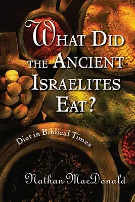 Čo jedli starí Izraeliti? Strava v biblických časoch - What Did the Ancient Israelites Eat?: Diet in Biblical Times