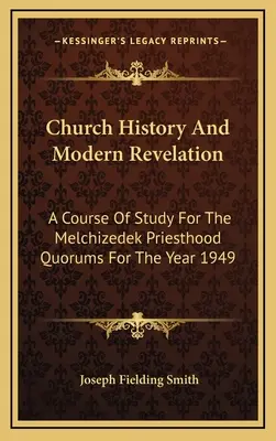 Cirkevné dejiny a moderné zjavenie: Kurz štúdia pre kvorum Melchizedechovho kňazstva na rok 1949 - Church History And Modern Revelation: A Course Of Study For The Melchizedek Priesthood Quorums For The Year 1949
