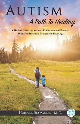 Autizmus: Cesta k uzdraveniu: Rytmický pohybový tréning: holistický pohľad na autizmus, environmentálne faktory, stravu a rytmický pohybový tréning. - Autism: A Path To Healing: A Holistic View on Autism, Environmental Factors, Diet and Rhythmic Movement Training.