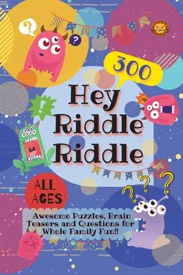 Hej hádanky hádanky: 300 úžasných hádaniek, hlavolamov a otázok pre zábavu celej rodiny - Hey Riddle Riddle: 300 Awesome Puzzles, Brain Teasers and Questions for Whole Family Fun