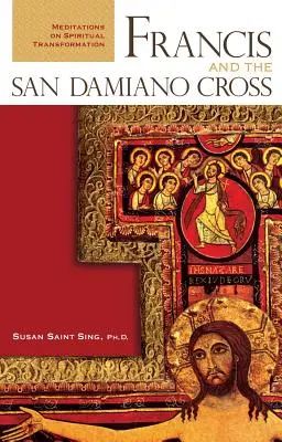 František a kríž zo San Damiana: Damiánske rozjímanie: Meditácie o duchovnej premene - Francis and the San Damiano Cross: Meditations on Spiritual Transformation