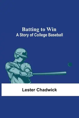 Batting To Win: Príbeh vysokoškolského baseballu - Batting To Win: A Story Of College Baseball