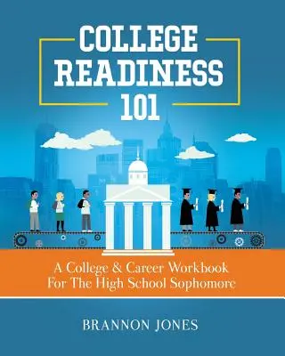 Pripravenosť na vysokú školu 101: Pracovný zošit pre študentov druhého ročníka strednej školy - College Readiness 101: A College & Career Workbook For The High School Sophomore