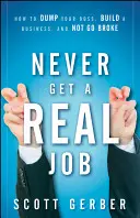 Nikdy si nenájdite skutočnú prácu: Ako sa zbaviť šéfa, vybudovať si firmu a nezkrachovať - Never Get a Real Job: How to Dump Your Boss, Build a Business and Not Go Broke