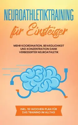 Neuroatletický tréning pre začiatočníkov: Viac koordinácie, pohyblivosti a koncentrácie vďaka lepšej neuroatletike - vrátane 10-týždňového plánu pre - Neuroathletiktraining fr Einsteiger: Mehr Koordination, Beweglichkeit und Konzentration dank verbesserter Neuroathletik - inkl. 10-Wochen-Plan fr da