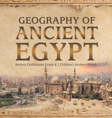 Geografia starovekého Egypta - Staroveké civilizácie 4. ročník - Detská kniha o starovekých dejinách - Geography of Ancient Egypt - Ancient Civilizations Grade 4 - Children's Ancient History