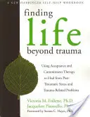 Hľadanie života za hranicami traumy: Pomocou terapie prijatia a záväzkov sa môžete uzdraviť z posttraumatického stresu a problémov súvisiacich s traumou - Finding Life Beyond Trauma: Using Acceptance and Commitment Therapy to Heal from Post-Traumatic Stress and Trauma-Related Problems