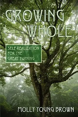 Growing Whole (Rastúci celok): Sebarealizácia pre veľký obrat - Growing Whole: Self-Realization for the Great Turning