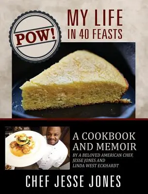 POW! Môj život v 40 sviatkoch: Jesse Jones a Linda West Eckhardt: Kuchařka a memoáre obľúbeného amerického šéfkuchára - POW! My Life in 40 Feasts: A Cookbook and Memoir by a Beloved American Chef, Jesse Jones and Linda West Eckhardt