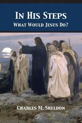 V jeho stopách: Čo by urobil Ježiš? - In His Steps: What Would Jesus Do?