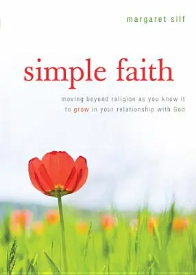 Jednoduchá viera: Vydajte sa za hranice náboženstva, ako ho poznáte, aby ste rástli vo svojom vzťahu s Bohom - Simple Faith: Moving Beyond Religion as You Know It to Grow in Your Relationship with God