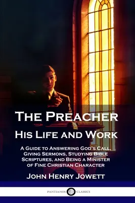 Kazateľ, jeho život a dielo: A Guide to Answering God's Call, Giving Sermons, Studying Bible Scriptures, and Being a Minister of Fine Christian Ch - The Preacher, His Life and Work: A Guide to Answering God's Call, Giving Sermons, Studying Bible Scriptures, and Being a Minister of Fine Christian Ch