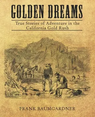 Zlaté sny: Skutočné príbehy o dobrodružstve v kalifornskej zlatej horúčke - Golden Dreams: True Stories of Adventure in the California Gold Rush