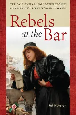 Rebeli v advokácii: Príbehy prvých amerických právničiek: Fascinujúce, zabudnuté príbehy prvých amerických právničiek - Rebels at the Bar: The Fascinating, Forgotten Stories of America's First Women Lawyers