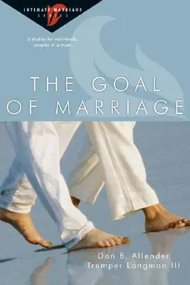 Cieľ manželstva: 6 štúdií pre jednotlivcov, páry alebo skupiny - The Goal of Marriage: 6 Studies for Individuals, Couples or Groups
