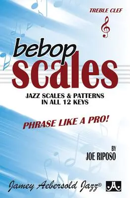Bebop Scales -- Jazz Scales & Patterns in All 12 Keys: Frázujte ako profesionál! - Bebop Scales -- Jazz Scales & Patterns in All 12 Keys: Phrase Like a Pro!