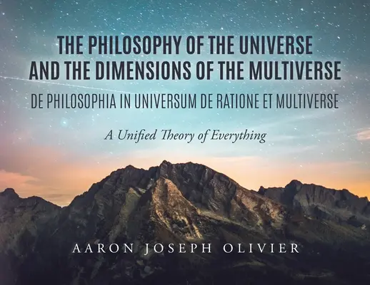 Filozofia vesmíru a dimenzie multiverza: Jednotná teória všetkého - The Philosophy of the Universe and the Dimensions of the Multiverse: A Unified Theory of Everything