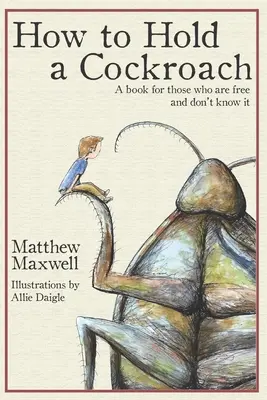 Ako držať švába: Kniha pre tých, ktorí sú slobodní a nevedia o tom - How To Hold a Cockroach: A book for those who are free and don't know it