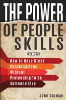 Sila ľudských zručností 2 v 1: Ako viesť skvelé rozhovory bez predstierania, že ste niekto iný - The Power Of People Skills 2 In 1: How To Have Great Conversations Without Pretending To Be Someone Else