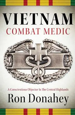 Bojový zdravotník vo Vietname: Odmietnutie vo svedomí v Strednej vysočine - Vietnam Combat Medic: A Conscientious Objector In The Central Highlands