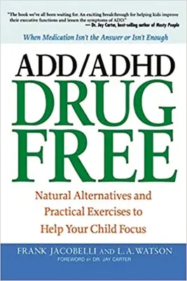 ADD/ADHD bez liekov: Prírodné alternatívy a praktické cvičenia, ktoré pomôžu vášmu dieťaťu sústrediť sa - ADD/ADHD Drug Free: Natural Alternatives and Practical Exercises to Help Your Child Focus