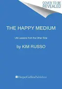 Šťastné médium: Životné lekcie z druhej strany - The Happy Medium: Life Lessons from the Other Side