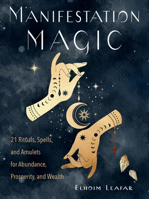 Manifestačná mágia: 21 rituálov, kúziel a amuletov pre hojnosť, prosperitu a bohatstvo - Manifestation Magic: 21 Rituals, Spells, and Amulets for Abundance, Prosperity, and Wealth