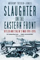 Vražda na východnom fronte: Hitlerova a Stalinova vojna 1941-1945 - Slaughter on the Eastern Front: Hitler and Stalin's War 1941-1945