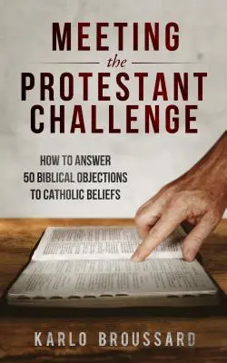 Odpoveď na protestantskú výzvu: Ako odpovedať na 50 biblických námietok voči katolíckej viere - Meeting the Protestant Challenge: How to Answer 50 Biblical Objections to Catholic Beliefs