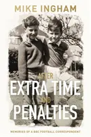 Po predĺžení a penaltách - Spomienky futbalového spravodajcu BBC - After Extra Time and Penalties - Memories of a BBC Football Correspondent