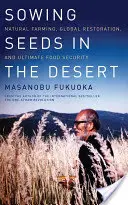 Siatie semien v púšti: Prírodné poľnohospodárstvo, globálna obnova a konečná potravinová bezpečnosť - Sowing Seeds in the Desert: Natural Farming, Global Restoration, and Ultimate Food Security