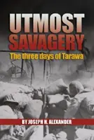 Najväčšia divočina: Alexander Usmc (Ret ). Col Joseph H.) - Utmost Savagery: The Three Days of Tarawa (Alexander Usmc (Ret ). Col Joseph H.)