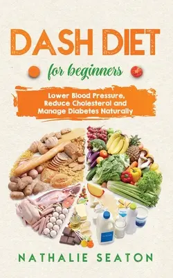 DASH DIET pre začiatočníkov: Zníženie krvného tlaku, zníženie cholesterolu a prirodzené zvládnutie cukrovky: Najlepšia diéta 8 rokov po sebe: Je to pre vás? - DASH DIET For Beginners: Lower Blood Pressure, Reduce Cholesterol and Manage Diabetes Naturally: Best Diet 8 Years in a Row: Is It For You?