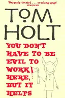 Nemusíte byť zlí, aby ste tu mohli pracovať, ale pomôže to - You Don't Have to Be Evil to Work Here, But It Helps