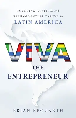 Viva the Entrepreneur: Zakladanie, rozširovanie a získavanie rizikového kapitálu v Latinskej Amerike - Viva the Entrepreneur: Founding, Scaling, and Raising Venture Capital in Latin America