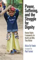Moc, utrpenie a boj za dôstojnosť: Rámce ľudských práv v oblasti zdravia a prečo sú dôležité - Power, Suffering, and the Struggle for Dignity: Human Rights Frameworks for Health and Why They Matter