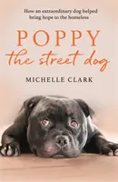 Pouličný pes Poppy: Ako výnimočný pes pomohol priniesť nádej ľuďom bez domova - Poppy the Street Dog: How an Extraordinary Dog Helped Bring Hope to the Homeless