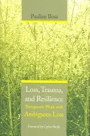Strata, trauma a odolnosť: Terapeutická práca s nejednoznačnou stratou - Loss, Trauma, and Resilience: Therapeutic Work with Ambiguous Loss